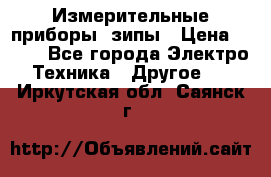 Измерительные приборы, зипы › Цена ­ 100 - Все города Электро-Техника » Другое   . Иркутская обл.,Саянск г.